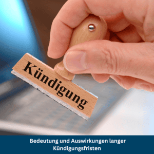 Bedeutung und Auswirkungen langer Kündigungsfristen